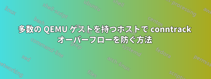 多数の QEMU ゲストを持つホストで conntrack オーバーフローを防ぐ方法