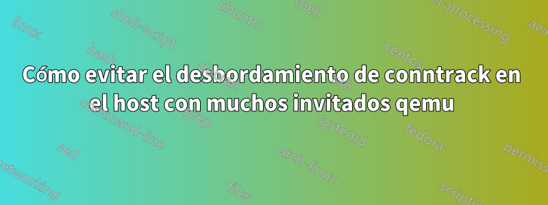 Cómo evitar el desbordamiento de conntrack en el host con muchos invitados qemu