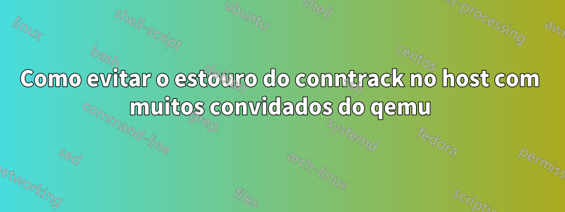 Como evitar o estouro do conntrack no host com muitos convidados do qemu