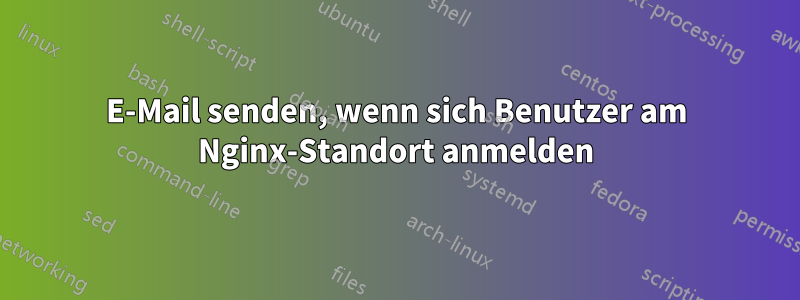 E-Mail senden, wenn sich Benutzer am Nginx-Standort anmelden