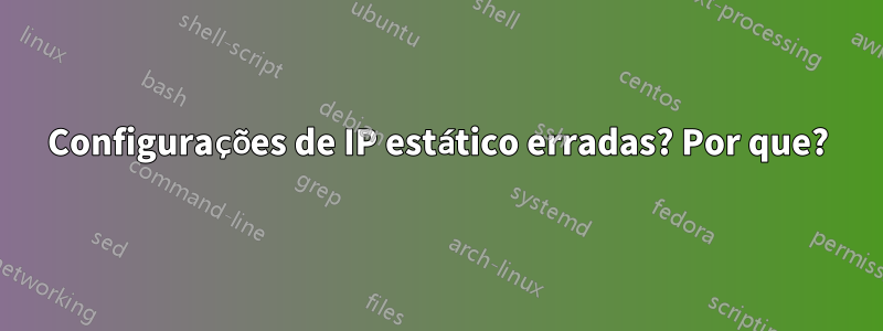 Configurações de IP estático erradas? Por que?