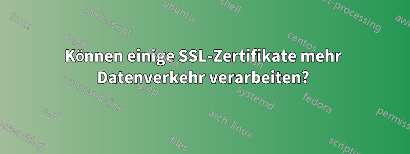 Können einige SSL-Zertifikate mehr Datenverkehr verarbeiten?