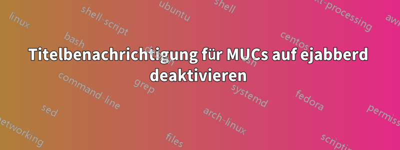 Titelbenachrichtigung für MUCs auf ejabberd deaktivieren