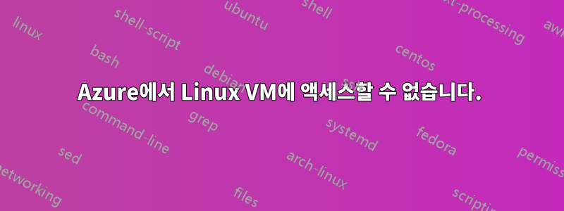 Azure에서 Linux VM에 액세스할 수 없습니다.