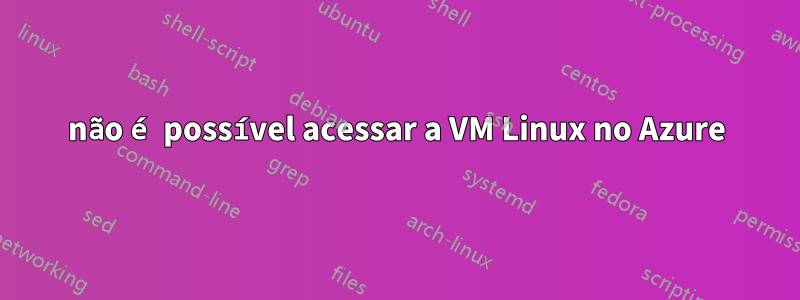 não é possível acessar a VM Linux no Azure