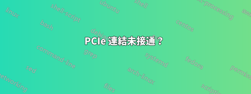 PCIe 連結未接通？