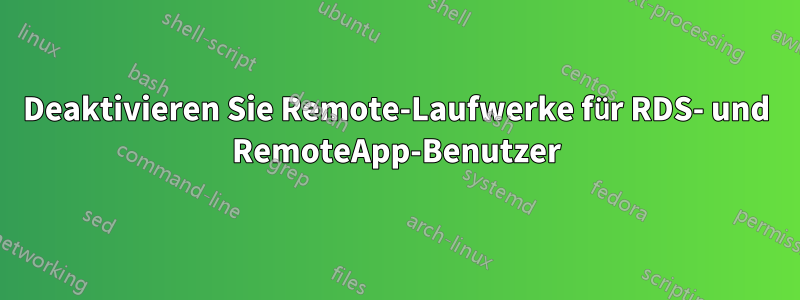 Deaktivieren Sie Remote-Laufwerke für RDS- und RemoteApp-Benutzer