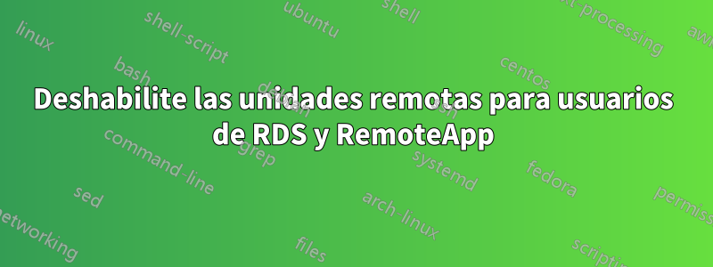 Deshabilite las unidades remotas para usuarios de RDS y RemoteApp