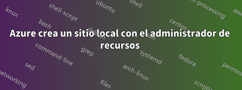 Azure crea un sitio local con el administrador de recursos