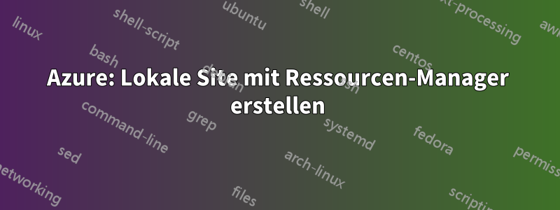 Azure: Lokale Site mit Ressourcen-Manager erstellen