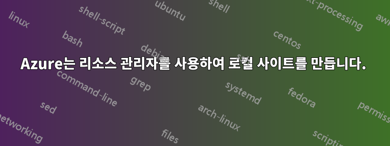 Azure는 리소스 관리자를 사용하여 로컬 사이트를 만듭니다.