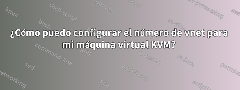 ¿Cómo puedo configurar el número de vnet para mi máquina virtual KVM?