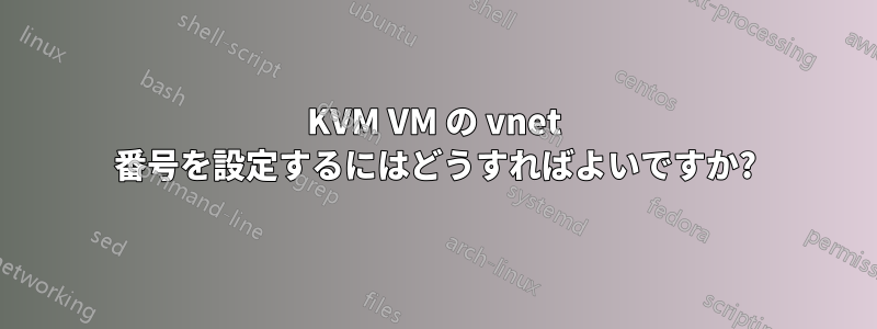 KVM VM の vnet 番号を設定するにはどうすればよいですか?