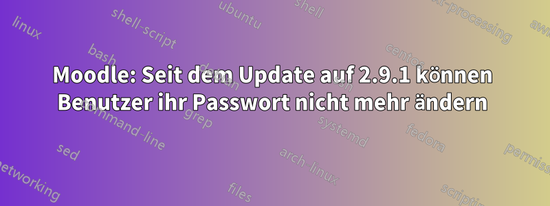 Moodle: Seit dem Update auf 2.9.1 können Benutzer ihr Passwort nicht mehr ändern