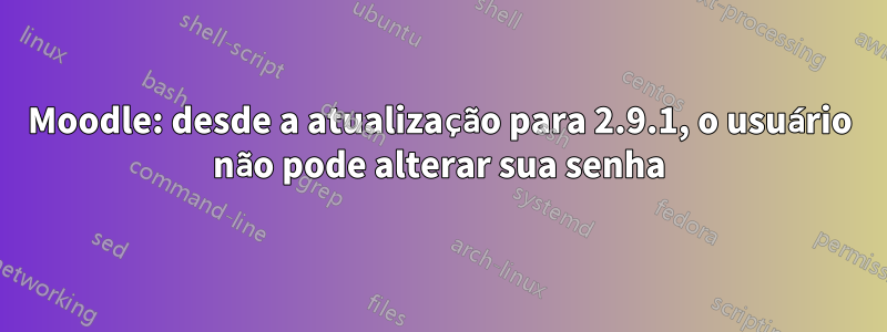 Moodle: desde a atualização para 2.9.1, o usuário não pode alterar sua senha