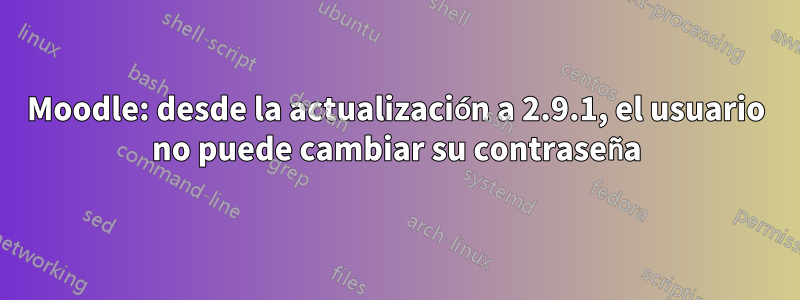 Moodle: desde la actualización a 2.9.1, el usuario no puede cambiar su contraseña