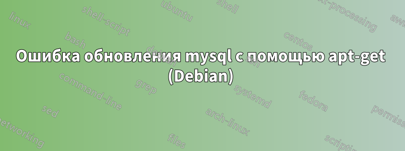 Ошибка обновления mysql с помощью apt-get (Debian)