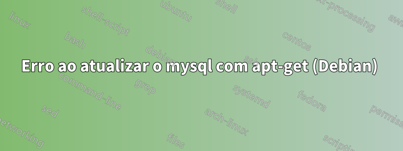 Erro ao atualizar o mysql com apt-get (Debian)