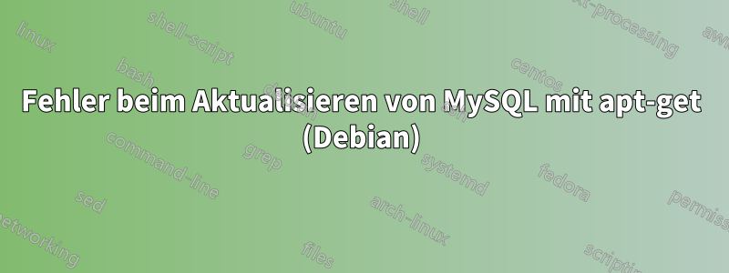 Fehler beim Aktualisieren von MySQL mit apt-get (Debian)