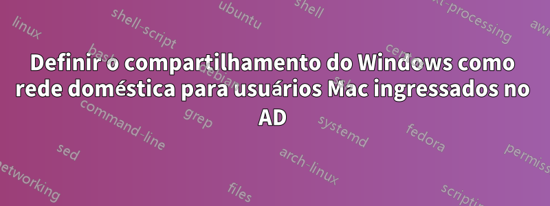 Definir o compartilhamento do Windows como rede doméstica para usuários Mac ingressados ​​no AD