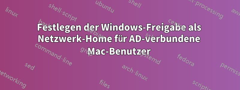 Festlegen der Windows-Freigabe als Netzwerk-Home für AD-verbundene Mac-Benutzer