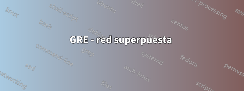 GRE - red superpuesta