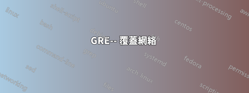 GRE-- 覆蓋網絡