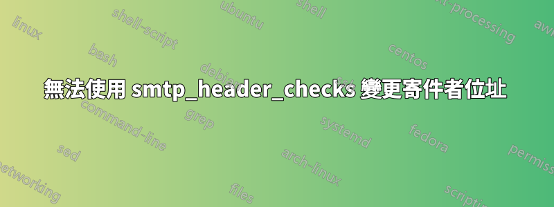 無法使用 smtp_header_checks 變更寄件者位址