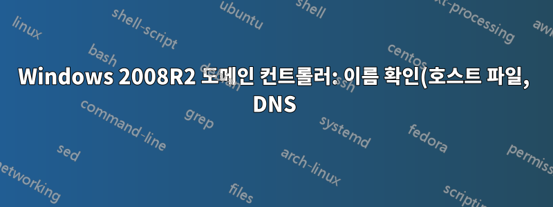 Windows 2008R2 도메인 컨트롤러: 이름 확인(호스트 파일, DNS)이 작동하지 않습니다.