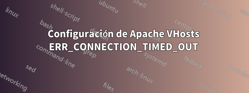 Configuración de Apache VHosts ERR_CONNECTION_TIMED_OUT