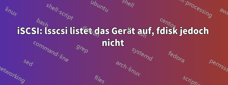 iSCSI: lsscsi listet das Gerät auf, fdisk jedoch nicht