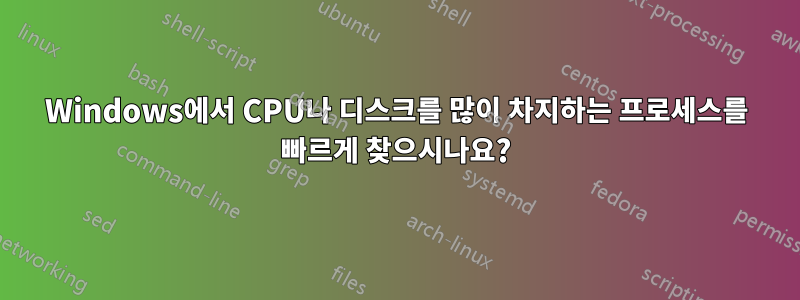 Windows에서 CPU나 디스크를 많이 차지하는 프로세스를 빠르게 찾으시나요?