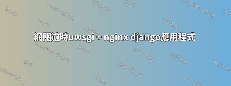 504網關逾時uwsgi + nginx django應用程式