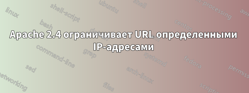 Apache 2.4 ограничивает URL определенными IP-адресами