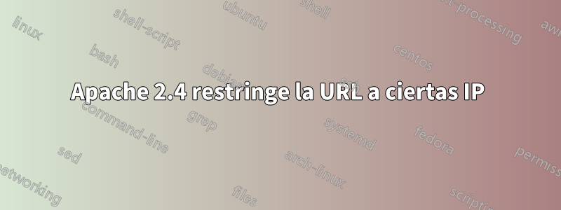 Apache 2.4 restringe la URL a ciertas IP