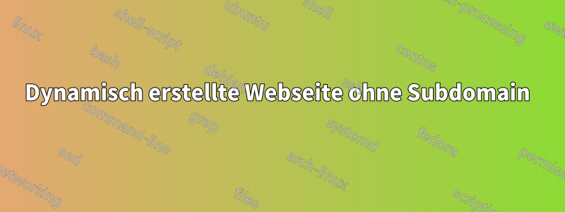 Dynamisch erstellte Webseite ohne Subdomain 