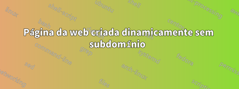 Página da web criada dinamicamente sem subdomínio 