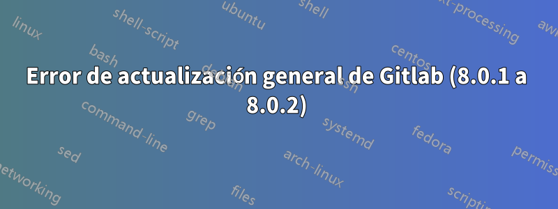 Error de actualización general de Gitlab (8.0.1 a 8.0.2)