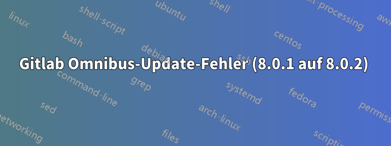 Gitlab Omnibus-Update-Fehler (8.0.1 auf 8.0.2)