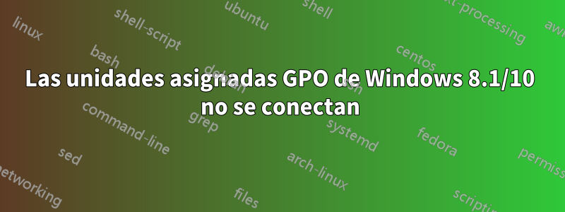 Las unidades asignadas GPO de Windows 8.1/10 no se conectan