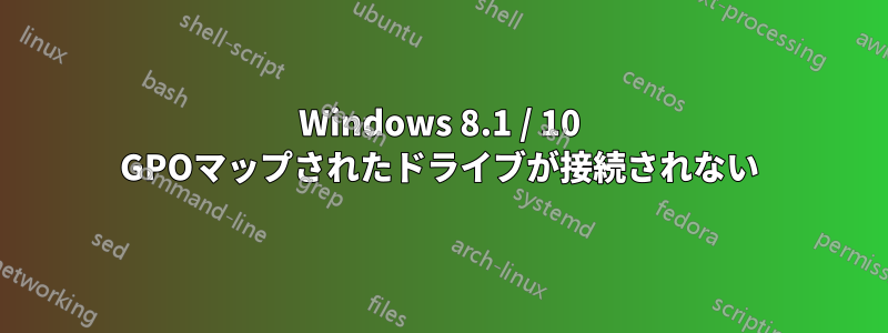 Windows 8.1 / 10 GPOマップされたドライブが接続されない