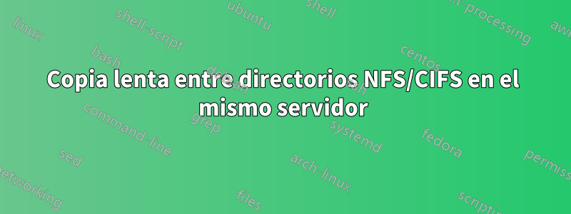 Copia lenta entre directorios NFS/CIFS en el mismo servidor