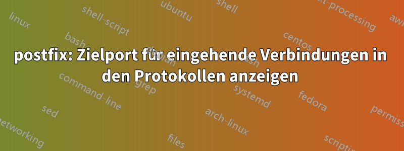 postfix: Zielport für eingehende Verbindungen in den Protokollen anzeigen