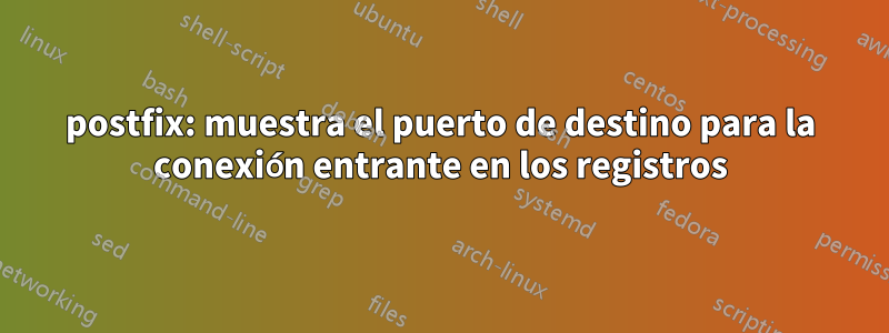 postfix: muestra el puerto de destino para la conexión entrante en los registros