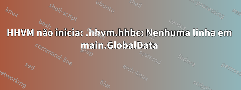 HHVM não inicia: .hhvm.hhbc: Nenhuma linha em main.GlobalData