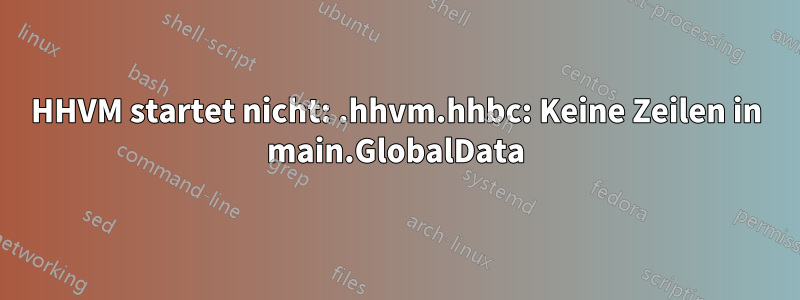 HHVM startet nicht: .hhvm.hhbc: Keine Zeilen in main.GlobalData