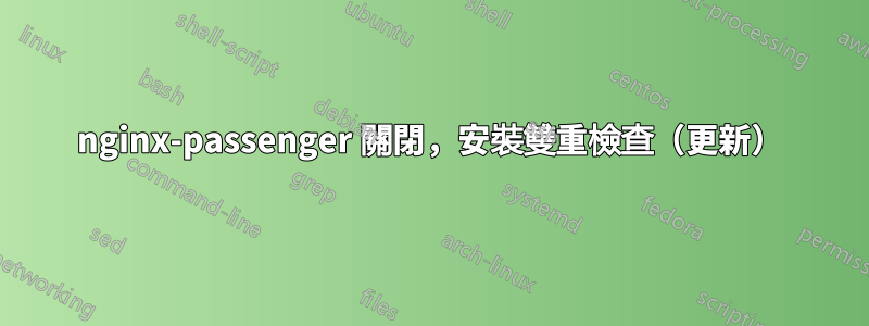 nginx-passenger 關閉，安裝雙重檢查（更新）