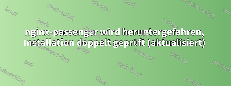 nginx-passenger wird heruntergefahren, Installation doppelt geprüft (aktualisiert)