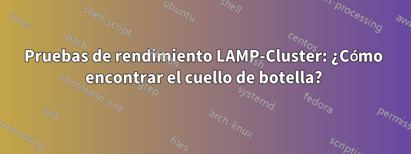 Pruebas de rendimiento LAMP-Cluster: ¿Cómo encontrar el cuello de botella?