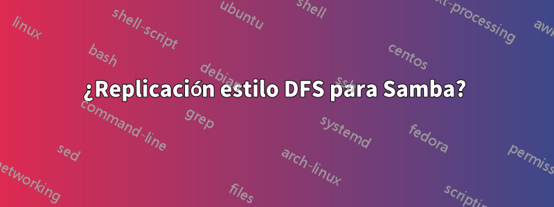 ¿Replicación estilo DFS para Samba?